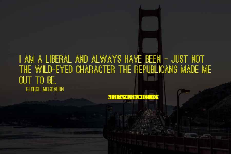 Be Wild Quotes By George McGovern: I am a liberal and always have been