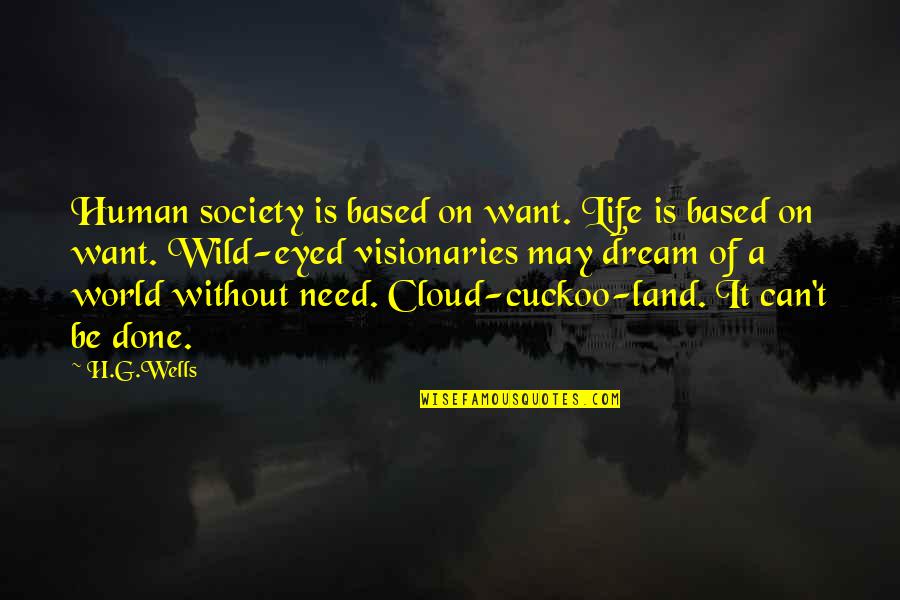 Be Wild Quotes By H.G.Wells: Human society is based on want. Life is