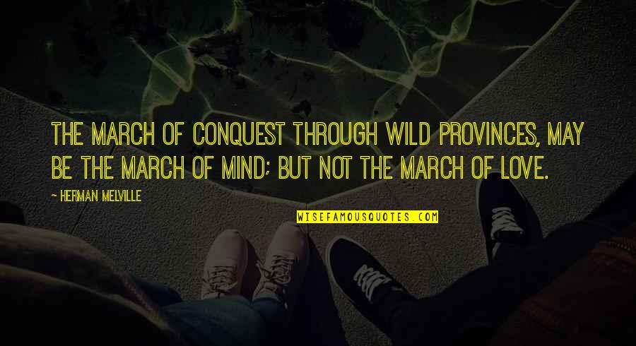 Be Wild Quotes By Herman Melville: The march of conquest through wild provinces, may