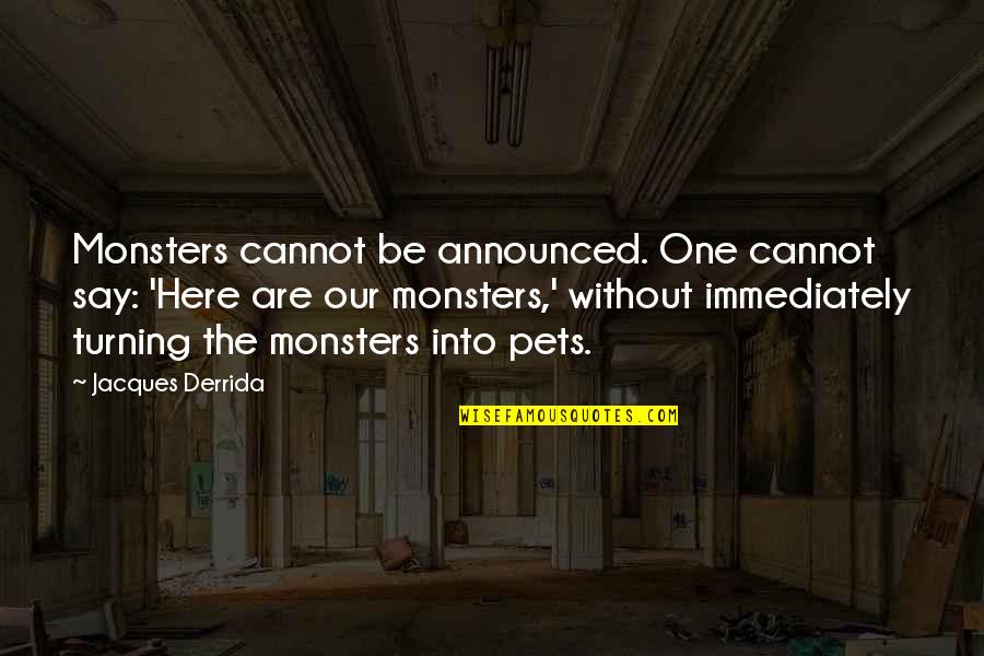 Be Wild Quotes By Jacques Derrida: Monsters cannot be announced. One cannot say: 'Here