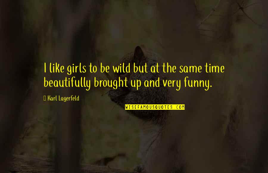 Be Wild Quotes By Karl Lagerfeld: I like girls to be wild but at