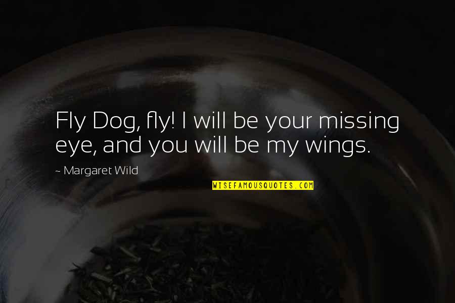 Be Wild Quotes By Margaret Wild: Fly Dog, fly! I will be your missing
