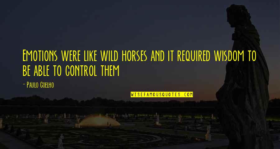 Be Wild Quotes By Paulo Coelho: Emotions were like wild horses and it required
