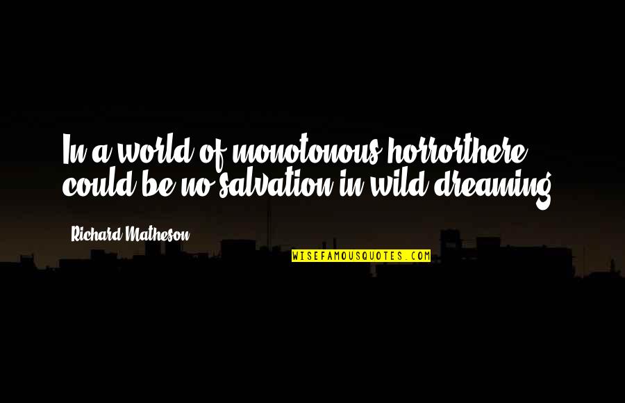 Be Wild Quotes By Richard Matheson: In a world of monotonous horrorthere could be Be Wild Quotes By Richard Matheson: In a world of monotonous horrorthere could be