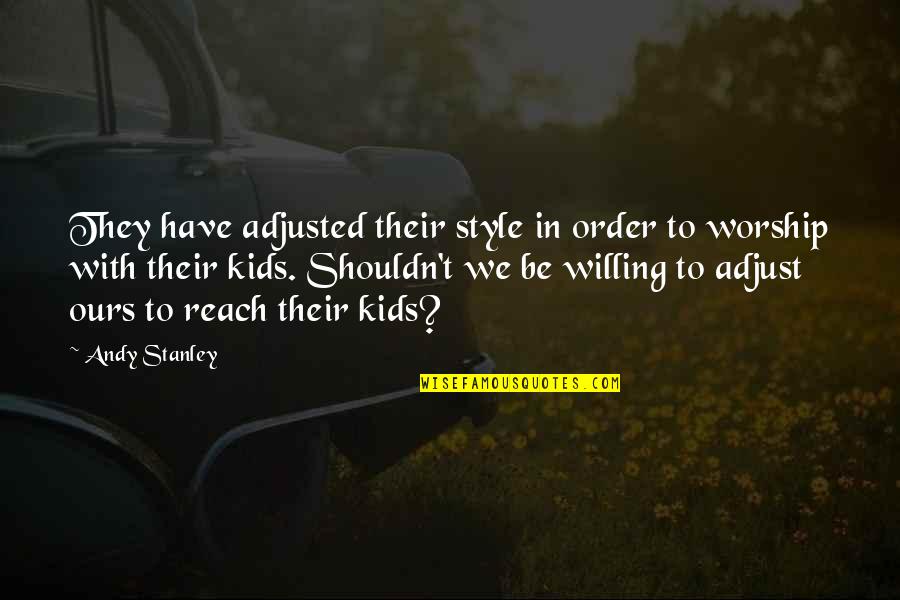 Be Willing Quotes By Andy Stanley: They have adjusted their style in order to