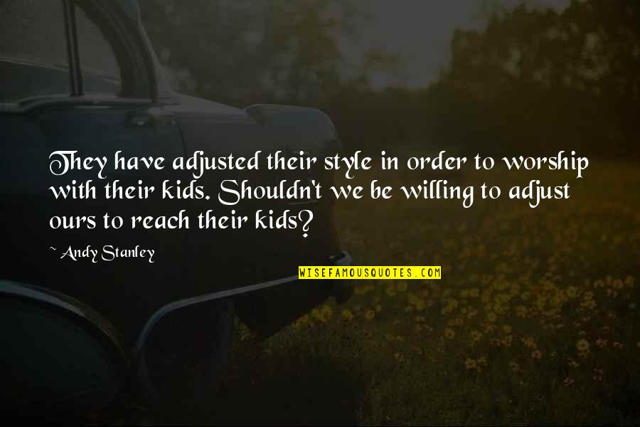 Be Willing Quotes By Andy Stanley: They have adjusted their style in order to Be Willing Quotes By Andy Stanley: They have adjusted their style in order to
