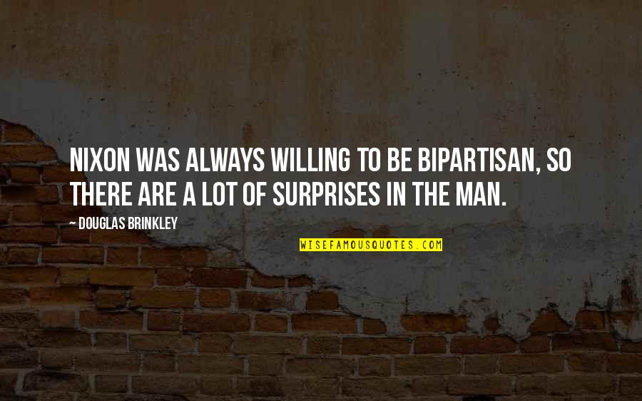 Be Willing Quotes By Douglas Brinkley: Nixon was always willing to be bipartisan, so