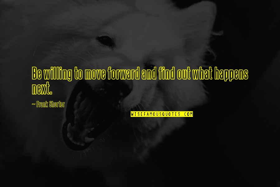 Be Willing Quotes By Frank Shorter: Be willing to move forward and find out