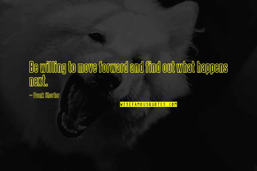 Be Willing Quotes By Frank Shorter: Be willing to move forward and find out Be Willing Quotes By Frank Shorter: Be willing to move forward and find out