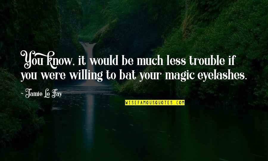 Be Willing Quotes By Jamie Le Fay: You know, it would be much less trouble