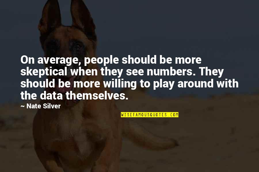 Be Willing Quotes By Nate Silver: On average, people should be more skeptical when Be Willing Quotes By Nate Silver: On average, people should be more skeptical when