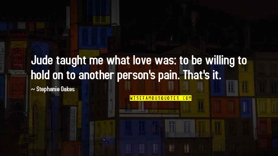 Be Willing Quotes By Stephanie Oakes: Jude taught me what love was: to be Be Willing Quotes By Stephanie Oakes: Jude taught me what love was: to be