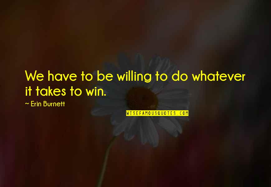 Be Willing To Quotes By Erin Burnett: We have to be willing to do whatever