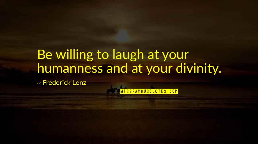 Be Willing To Quotes By Frederick Lenz: Be willing to laugh at your humanness and