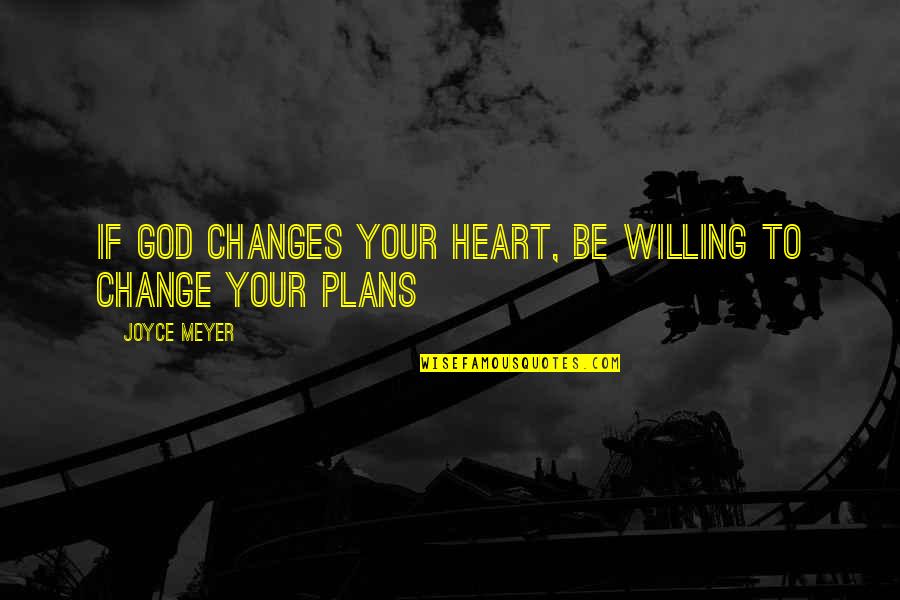 Be Willing To Quotes By Joyce Meyer: If God changes your heart, be willing to