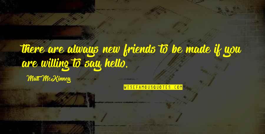 Be Willing To Quotes By Matt McKinney: there are always new friends to be made