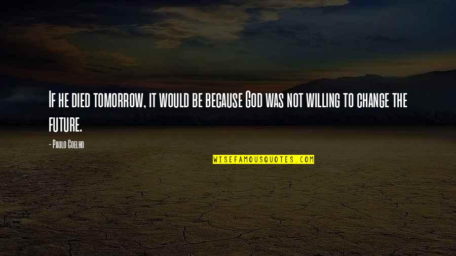 Be Willing To Quotes By Paulo Coelho: If he died tomorrow, it would be because