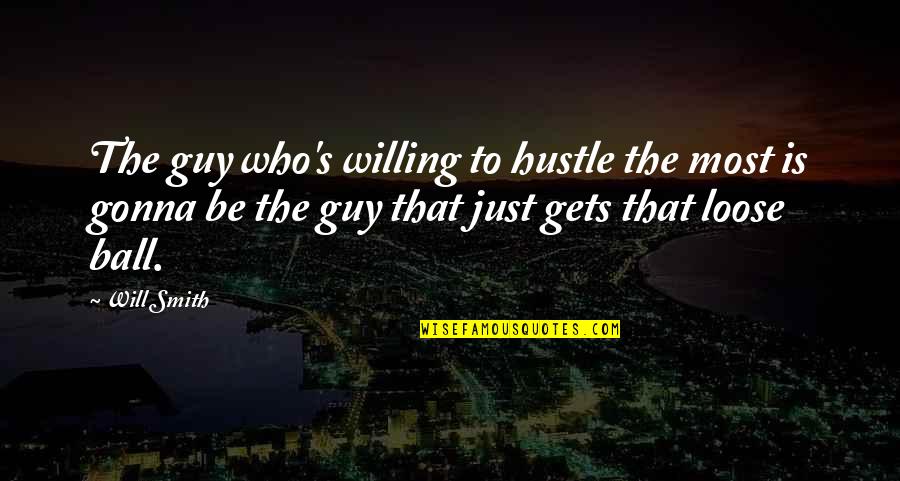 Be Willing To Quotes By Will Smith: The guy who's willing to hustle the most