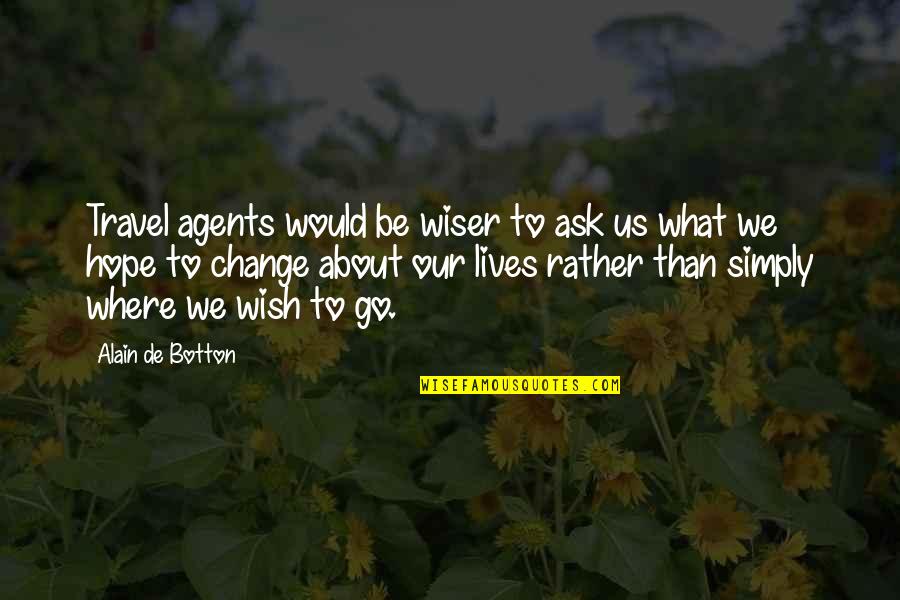 Be Wiser Quotes By Alain De Botton: Travel agents would be wiser to ask us