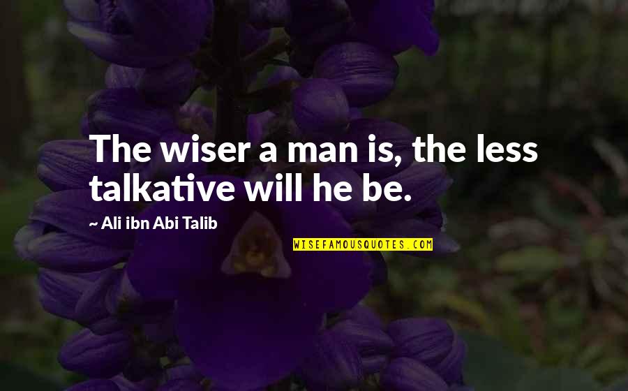 Be Wiser Quotes By Ali Ibn Abi Talib: The wiser a man is, the less talkative