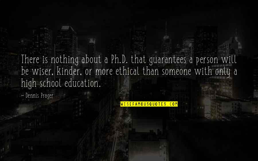 Be Wiser Quotes By Dennis Prager: There is nothing about a Ph.D. that guarantees