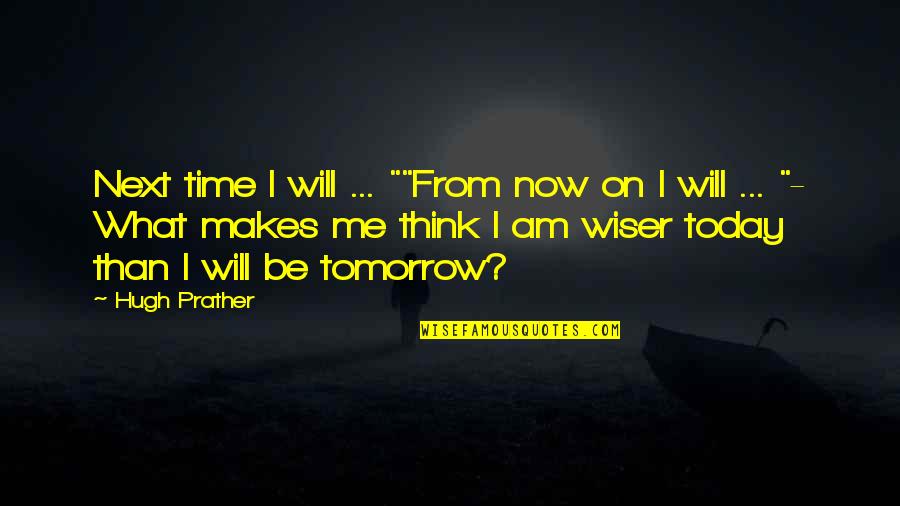Be Wiser Quotes By Hugh Prather: Next time I will ... ""From now on