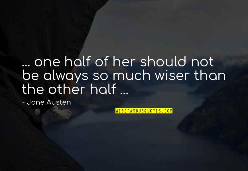 Be Wiser Quotes By Jane Austen: ... one half of her should not be