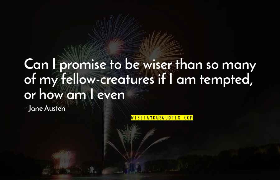 Be Wiser Quotes By Jane Austen: Can I promise to be wiser than so