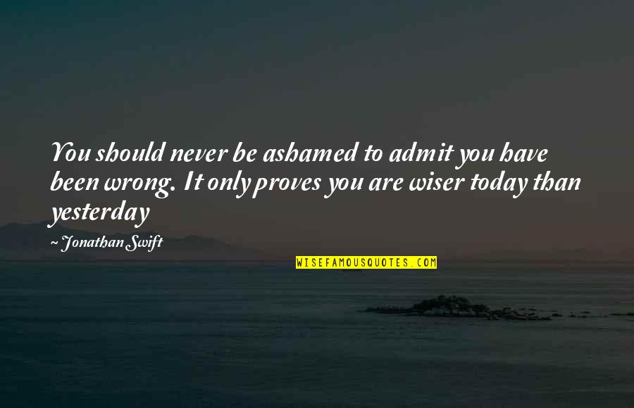 Be Wiser Quotes By Jonathan Swift: You should never be ashamed to admit you