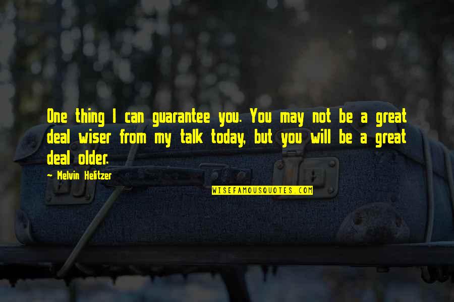 Be Wiser Quotes By Melvin Helitzer: One thing I can guarantee you. You may