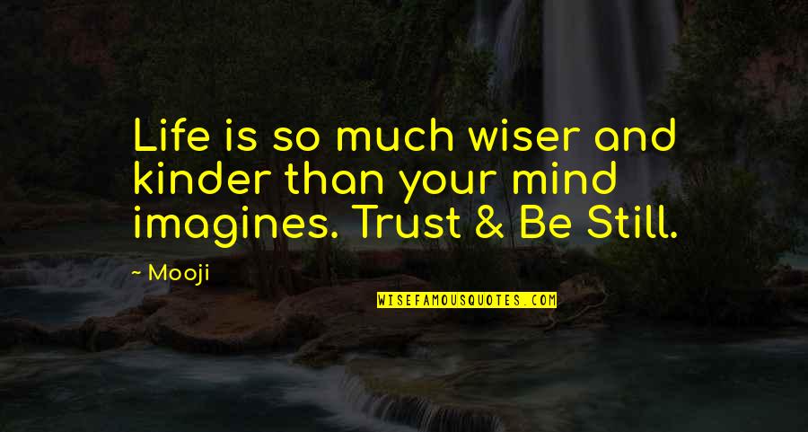 Be Wiser Quotes By Mooji: Life is so much wiser and kinder than