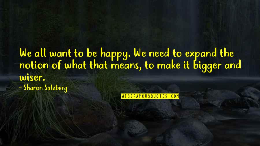 Be Wiser Quotes By Sharon Salzberg: We all want to be happy. We need
