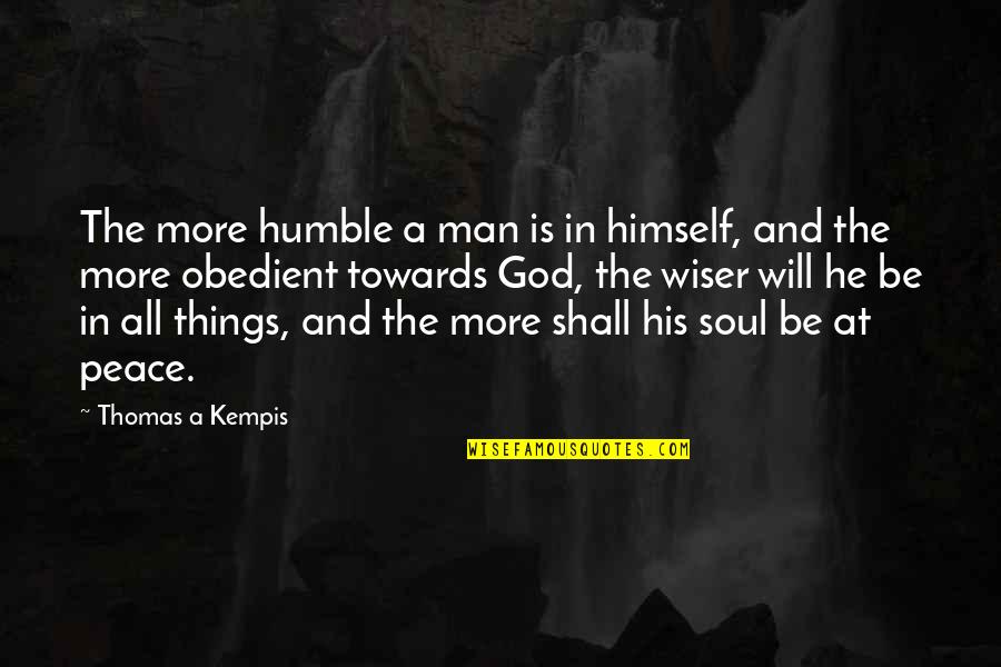 Be Wiser Quotes By Thomas A Kempis: The more humble a man is in himself,
