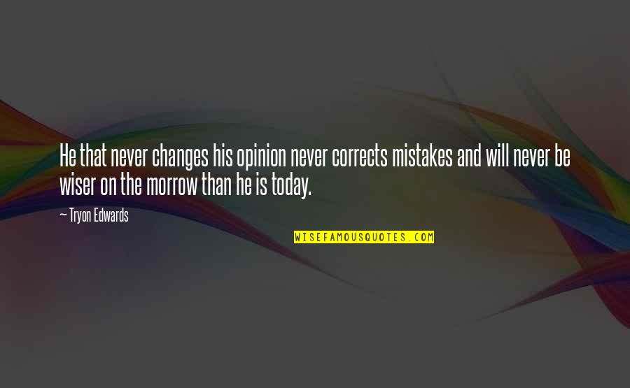 Be Wiser Quotes By Tryon Edwards: He that never changes his opinion never corrects