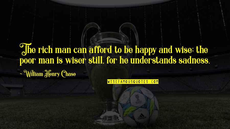 Be Wiser Quotes By William Henry Chase: The rich man can afford to be happy
