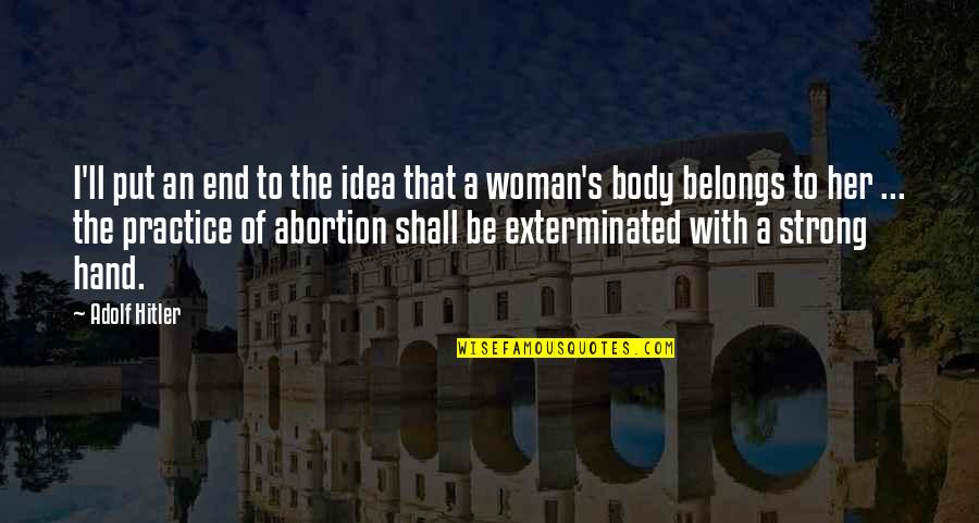 Be With A Woman Quotes By Adolf Hitler: I'll put an end to the idea that Be With A Woman Quotes By Adolf Hitler: I'll put an end to the idea that