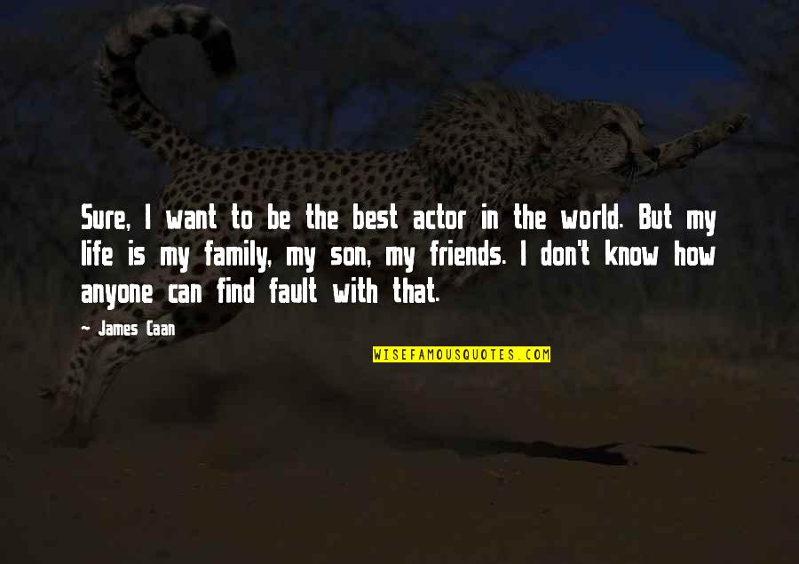 Be With Friends Quotes By James Caan: Sure, I want to be the best actor Be With Friends Quotes By James Caan: Sure, I want to be the best actor