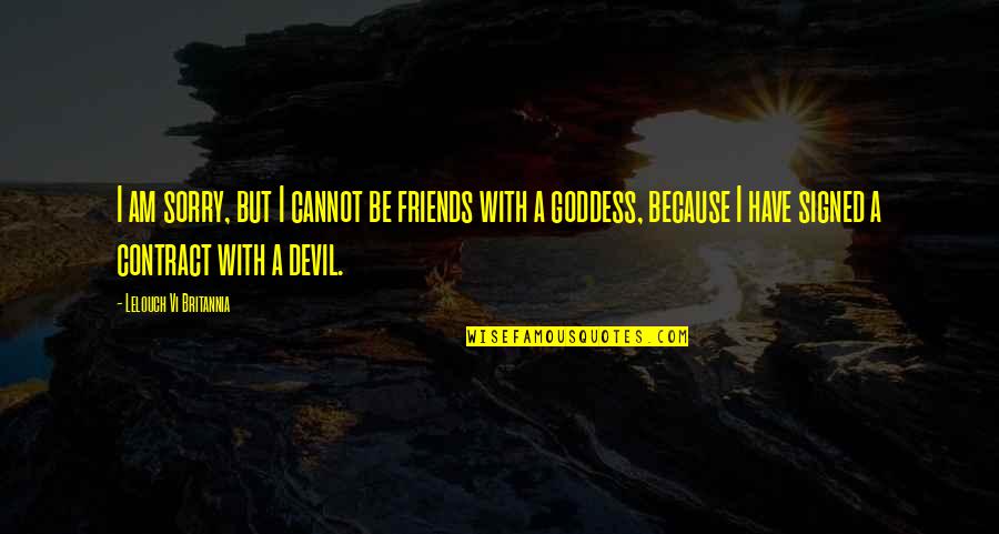 Be With Friends Quotes By Lelouch Vi Britannia: I am sorry, but I cannot be friends Be With Friends Quotes By Lelouch Vi Britannia: I am sorry, but I cannot be friends
