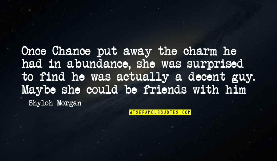 Be With Friends Quotes By Shyloh Morgan: Once Chance put away the charm he had Be With Friends Quotes By Shyloh Morgan: Once Chance put away the charm he had
