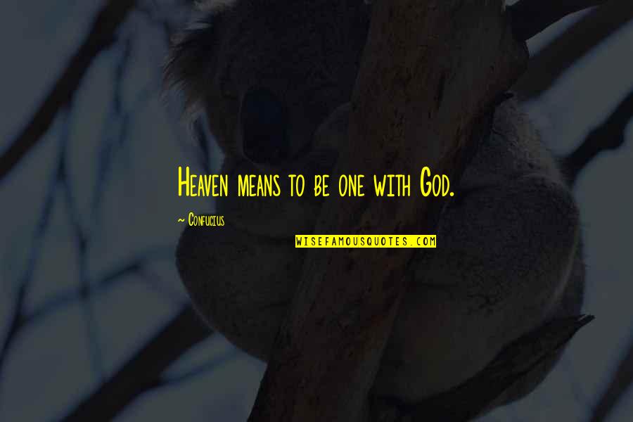 Be With God Quotes By Confucius: Heaven means to be one with God.