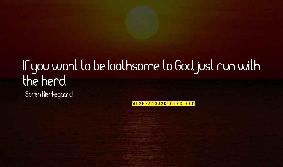 Be With God Quotes By Soren Kierkegaard: If you want to be loathsome to God,