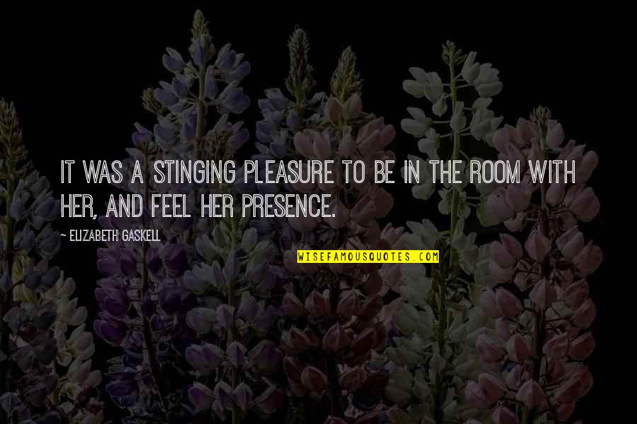 Be With Her Quotes By Elizabeth Gaskell: It was a stinging pleasure to be in