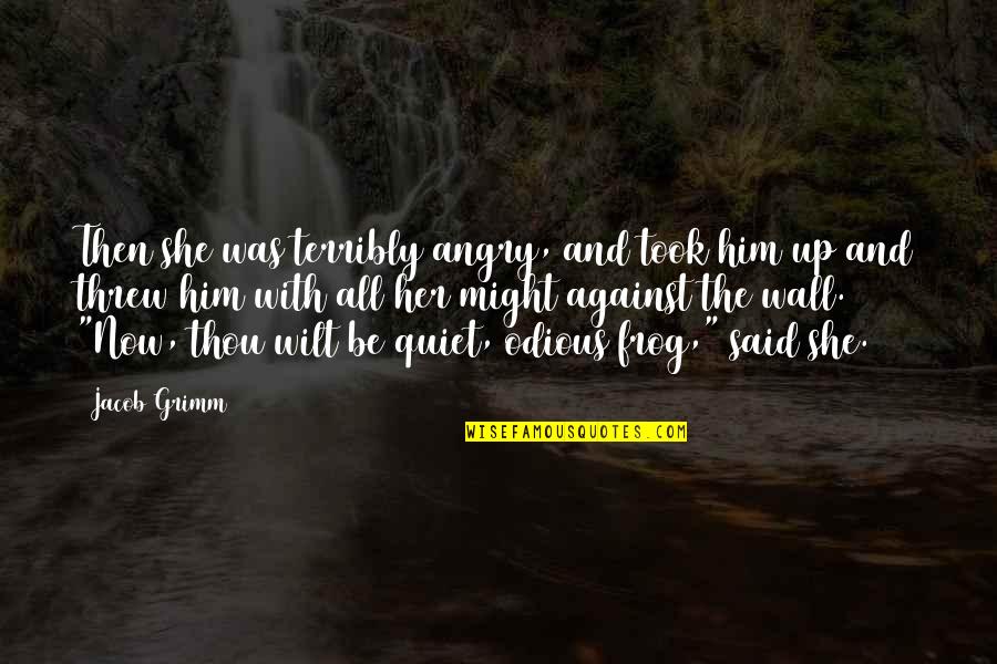 Be With Her Quotes By Jacob Grimm: Then she was terribly angry, and took him