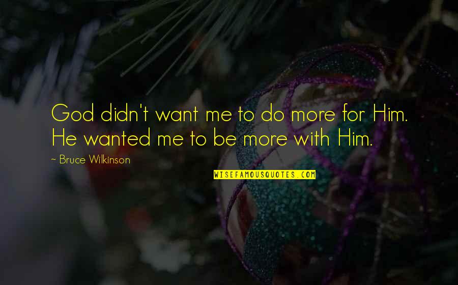 Be With Me God Quotes By Bruce Wilkinson: God didn't want me to do more for