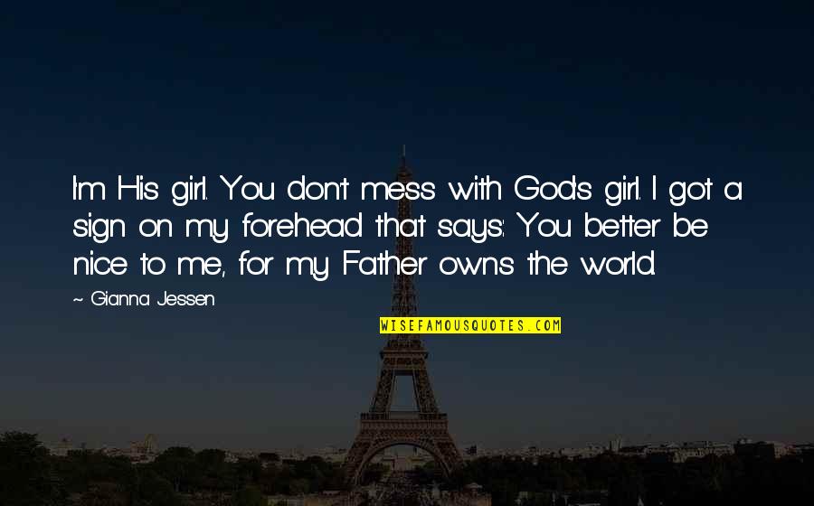 Be With Me God Quotes By Gianna Jessen: I'm His girl. You don't mess with God's