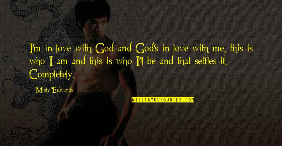 Be With Me God Quotes By Misty Edwards: I'm in love with God and God's in