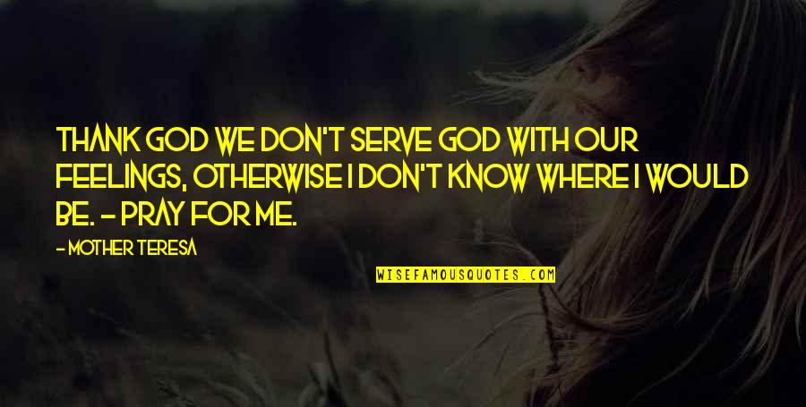 Be With Me God Quotes By Mother Teresa: Thank God we don't serve God with our