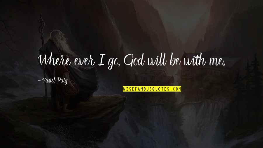 Be With Me God Quotes By Yasiel Puig: Where ever I go, God will be with