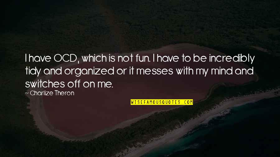 Be With Me Or Not Quotes By Charlize Theron: I have OCD, which is not fun. I