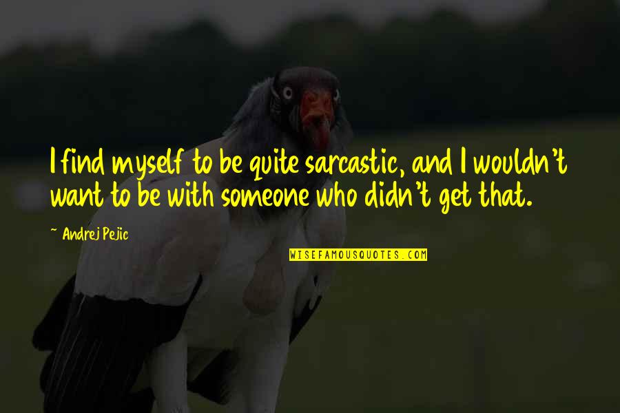 Be With Myself Quotes By Andrej Pejic: I find myself to be quite sarcastic, and